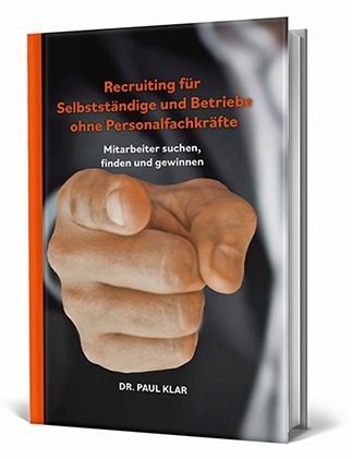 Recruiting für Selbstständige und Betriebe ohne Personalfachkräfte von Dr. Paul Klar